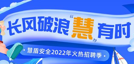 长风破浪慧有时 | 慧盾安全招聘季火热来袭