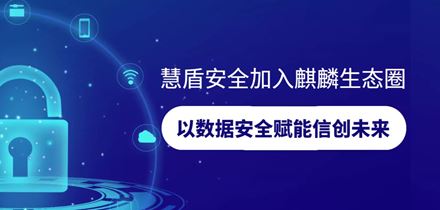 以数据安全赋能信创未来丨慧盾安全加入麒麟软件生态圈